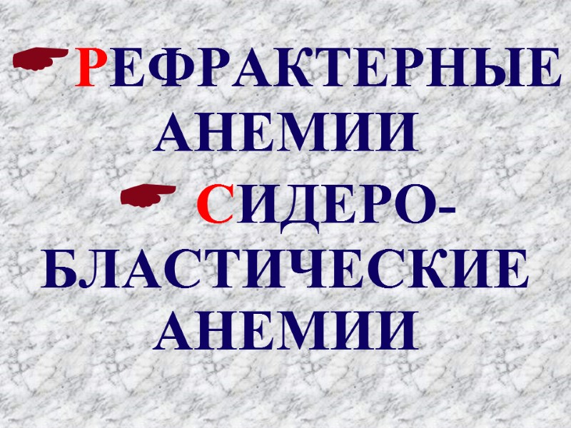 РЕФРАКТЕРНЫЕ   АНЕМИИ  СИДЕРО-БЛАСТИЧЕСКИЕ АНЕМИИ